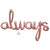 49″ Script Phrase: Always (air-fill Only)