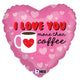 I Love You More Than Coffee 18″ Balloon