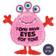 I Only Have Eyes for You! Giant 34" Valentine's Day Balloon