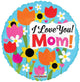 I Love You! Mom! Tulips, Sunflowers, Daisies 18″ Balloon