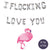 I FLOCKING LOVE YOU Juego de pancartas con globos para el día de San Valentín