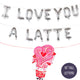 I LOVE YOU A LATTE Valentine's Day Balloon Banner