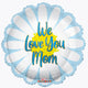 We Love You Mom Daisies 18″ Balloon